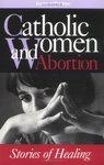 Catholic Women & Abortion: Stories Of Healing