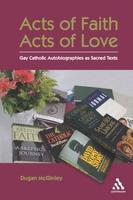 Acts Of Faith, Acts Of Love: Gay Catholic Autobiographies As Sacred Texts