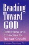 Reaching Toward God: Reflections And Excercises For Spiritual Growth