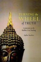 Turning The Wheel Of Truth: Commentary On The Buddha's First Teaching Turning The Wheel Of Truth: Commentary On The Buddha's First Teaching