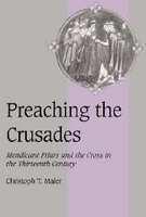 Preaching The Crusades: Mendicant Friars And The Cross In The Thirteenth Century Preaching The Crusades: Mendicant Friars And The Cross In The Thirteenth Century