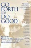 Go Forth Do Good: Memorable Notre Dame Commencement Addresses Go Forth Do Good: Memorable Notre Dame Commencement Addresses