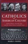 Catholics And American Culture: Fulton Sheen, Dorothy Day & The Notre Dame Football Team