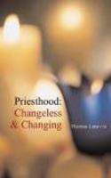 Priesthood: Changeless And Changing Priesthood: Changeless And Changing