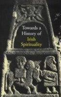 Towards A History Of Irish Spirituality