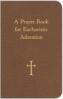 A Prayer Book For Eucharistic Adoration