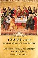 Jesus And The Jewish Roots Of The Eucharist: Unlocking The Secrets Of The Last Supper Jesus And The Jewish Roots Of The Eucharist: Unlocking The Secrets Of The Last Supper