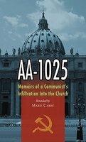 AA-1025: Memoirs Of The Communist Infiltration Into The Church AA-1025: Memoirs Of The Communist Infiltration Into The Church