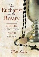 The Eucharist And The Rosary: Mystery, Meditation, Power, Prayer