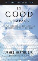 In Good Company: The Fast Track From The Corporate World To Poverty, Chastity And Obedience In Good Company: The Fast Track From The Corporate World To Poverty, Chastity And Obedience