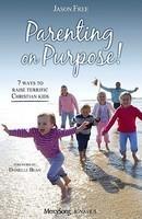Parenting On Purpose!: 7 Ways To Raise Terrific Christian Kids