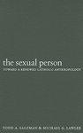 The Sexual Person: Toward A Renewed Catholic Anthropology The Sexual Person: Toward A Renewed Catholic Anthropology