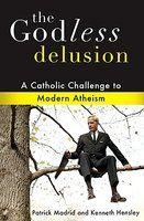 The Godless Delusion: A Catholic Challenge To Modern Atheism