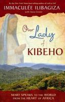 Our Lady Of Kibeho: Mary Speaks To The World From The Heart Of Africa
