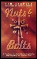 Nuts & Bolts: A Practical, How-To Guide For Explaining & Defending The Catholic Faith