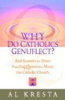 Why Do Catholics Genuflect?: And Answers To Other Puzzling Questions About The Catholic Church