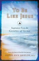 To Be Like Jesus: Inspiration From The Gospel Of Luke