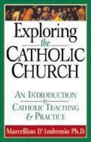 Exploring The Catholic Church: An Introduction To Catholic Teaching And Practice Exploring The Catholic Church: An Introduction To Catholic Teaching And Practice
