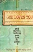 God Loves You And There's Nothing You Can Do About It: Saying Yes To The Holy Spirit God Loves You And There's Nothing You Can Do About It: Saying Yes To The Holy Spirit