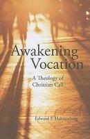 Awakening Vocation: A Theology Of Christian Call Awakening Vocation: A Theology Of Christian Call