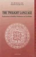 The Twilight Language: Explorations In Buddhist Meditation And Symbolism The Twilight Language: Explorations In Buddhist Meditation And Symbolism