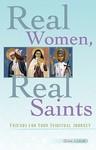 Real Women, Real Saints: Friends For Your Spiritual Journey Real Women, Real Saints: Friends For Your Spiritual Journey