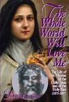 The Whole World Will Love Me: The Life Of St. Therese Of Teh Child Jesus And Of The Holy Face (1873-1897) The Whole World Will Love Me: The Life Of St. Therese Of Teh Child Jesus And Of The Holy Face (1873-1897)