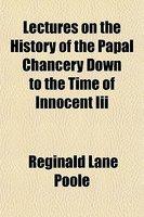 Lectures On The History Of The Papal Chancery Down To The Time Of Innocent III