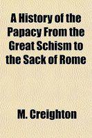 A History Of The Papacy From The Great Schism To The Sack Of Rome