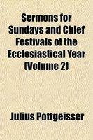 Sermons For Sundays And Chief Festivals Of The Ecclesiastical Year, Volume 2 Sermons For Sundays And Chief Festivals Of The Ecclesiastical Year, Volume 2