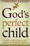 God's Perfect Child: Living And Dying In The Christian Science Church
