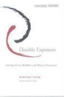 Double Exposure: Cutting Across Buddhist And Western Discourses Double Exposure: Cutting Across Buddhist And Western Discourses