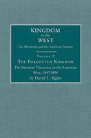 The Forgotten Kingdom: The Mormon Theocracy In The American West, 1847-1896 The Forgotten Kingdom: The Mormon Theocracy In The American West, 1847-1896