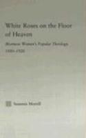 White Roses On The Floor Of Heaven: Mormon Women's Popular Theology, 1880-1920