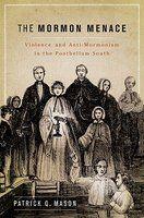 The Mormon Menace: Violence And Anti-Mormonism In The Postbellum South