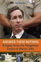 Answer Them Nothing: Bringing Down The Polygamous Empire Of Warren Jeffs