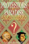 Protestors For Paradise: The Story Of Christian Reformers From The Thirteenth To The Twenty-. . .