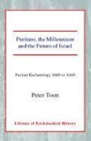 Puritans, The Millennium And The Future Of Israel: Puritan Eschatology 1600 To 1660