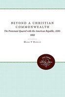 Beyond A Christian Commonwealth: The Protestant Quarrel With The American Republic, 1830-1860