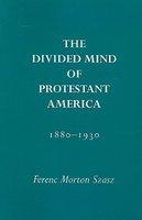The Divided Mind Of Protestant America, 1880-1930