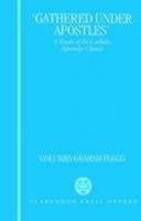 Gathered Under Apostles: A Study Of The Catholic Apostolic Church Gathered Under Apostles: A Study Of The Catholic Apostolic Church