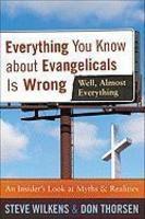 Everything You Know About Evangelicals Is Wrong (Well, Almost Everything): An Insider's Look At Myths & Realities