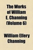 The Works Of William E. Channing (Volume 6)