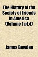 The History Of The Society Of Friends In America (Volume 1 PT. 4)