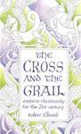 The Cross And The Grail: Esoteric Christianity For The 21st Century