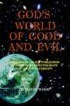 God's World Of Good And Evil: A Life History Of Our World From Its Birth To Its Expected Death And Then On To Eternity