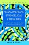 Asian American Evangelical Churches: Race, Ethnicity, And Assimilation In The Second Generation Asian American Evangelical Churches: Race, Ethnicity, And Assimilation In The Second Generation