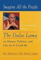 Imagine All The People: A Conversation With The Dalai Lama On Money, Politics, And Life As It Could Be Imagine All The People: A Conversation With The Dalai Lama On Money, Politics, And Life As It Could Be