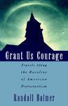 Grant Us Courage: Travels Along The Mainline Of American Protestantism Grant Us Courage: Travels Along The Mainline Of American Protestantism