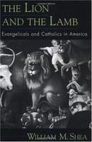 The Lion And The Lamb: Evangelicals And Catholics In America